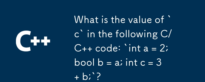 다음 C/C 코드에서 `c`의 값은 무엇입니까: `int a = 2; 부울 b = a; int c = 3b;`?