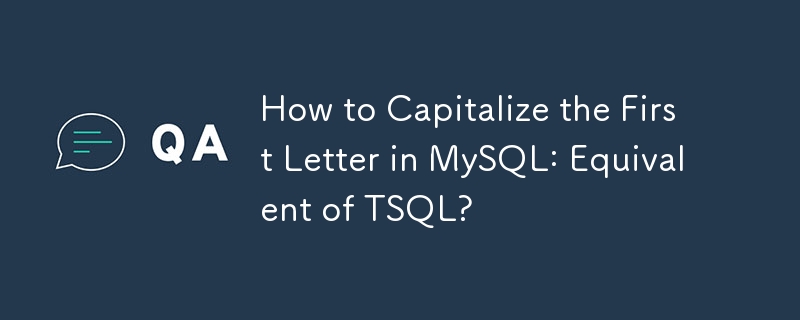 How to Capitalize the First Letter in MySQL: Equivalent of TSQL?