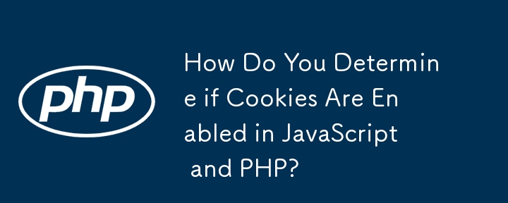 How Do You Determine if Cookies Are Enabled in JavaScript and PHP?