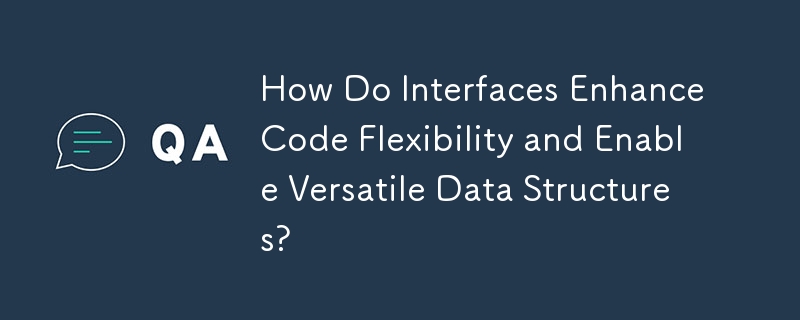 Comment les interfaces améliorent-elles la flexibilité du code et permettent-elles des structures de données polyvalentes ?