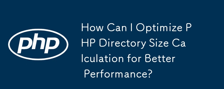 How Can I Optimize PHP Directory Size Calculation for Better Performance?