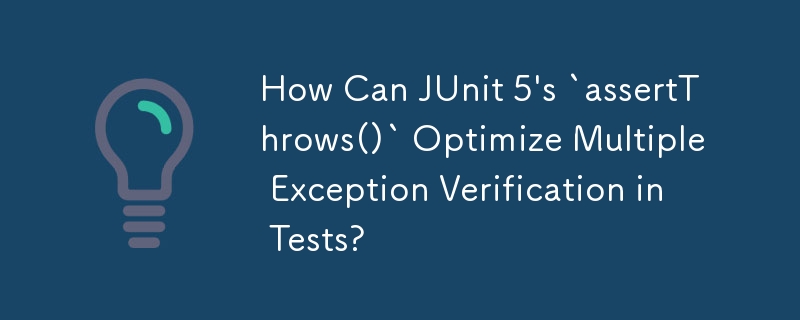 Comment « assertThrows() » de JUnit 5 peut-il optimiser la vérification d'exceptions multiples dans les tests ?