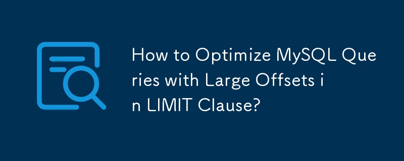 How to Optimize MySQL Queries with Large Offsets in LIMIT Clause?