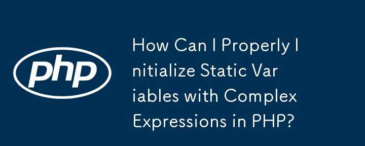 How Can I Properly Initialize Static Variables with Complex Expressions in PHP?