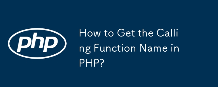 How to Get the Calling Function Name in PHP?