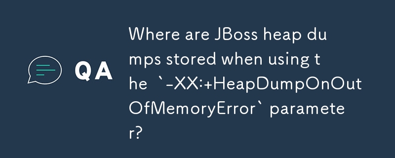 Where are JBoss heap dumps stored when using the  `-XX: HeapDumpOnOutOfMemoryError` parameter?