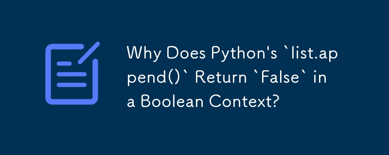 Why Does Python\'s `list.append()` Return `False` in a Boolean Context?