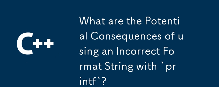 What are the Potential Consequences of using an Incorrect Format String with `printf`?