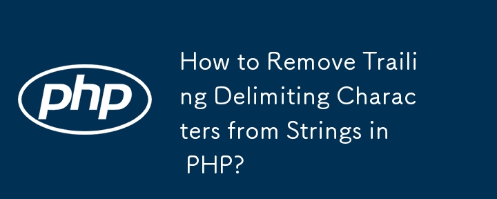 How to Remove Trailing Delimiting Characters from Strings in PHP?