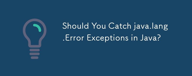 Devriez-vous détecter les exceptions java.lang.Error en Java ?