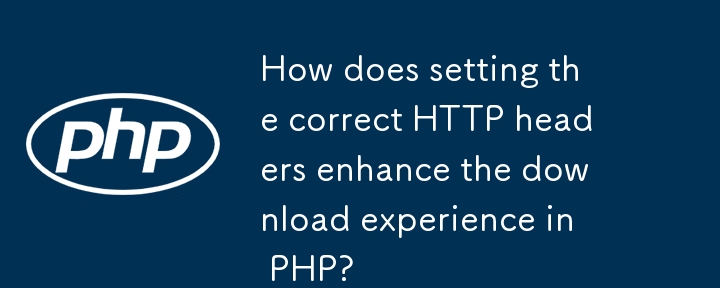 Comment la définition des en-têtes HTTP corrects améliore-t-elle l'expérience de téléchargement en PHP ?