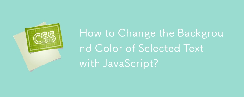 Comment changer la couleur d'arrière-plan du texte sélectionné avec JavaScript ?