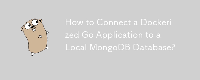 Comment connecter une application Go Dockerisée à une base de données MongoDB locale ?