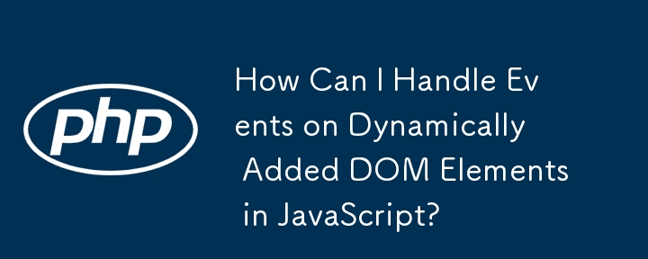 Wie kann ich Ereignisse auf dynamisch hinzugefügten DOM-Elementen in JavaScript verarbeiten?