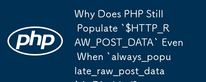 Why Does PHP Still Populate `$HTTP_RAW_POST_DATA` Even When `always_populate_raw_post_data` is Disabled?