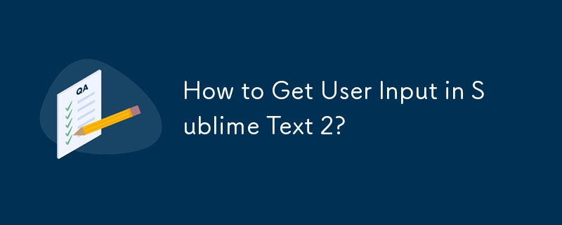 How to Get User Input in Sublime Text 2?