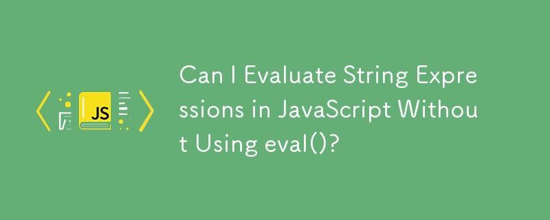 Bolehkah saya Menilai Ungkapan Rentetan dalam JavaScript Tanpa Menggunakan eval()?