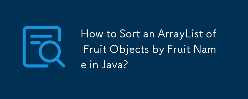 Comment trier une liste de tableaux d'objets fruit par nom de fruit en Java ?