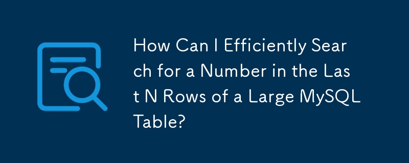 How Can I Efficiently Search for a Number in the Last N Rows of a Large MySQL Table?