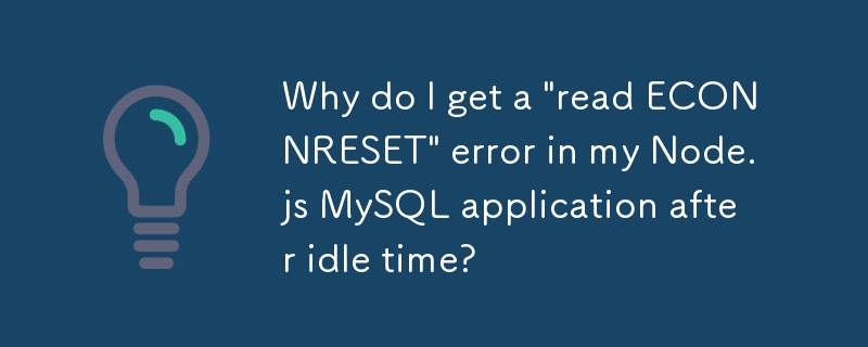 Why do I get a 'read ECONNRESET' error in my Node.js MySQL application after idle time?