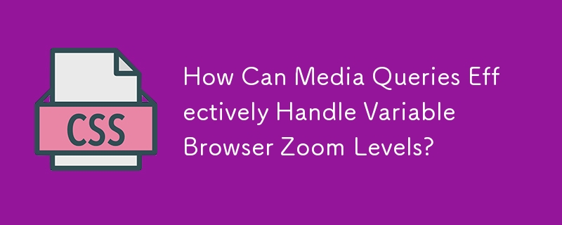 How Can Media Queries Effectively Handle Variable Browser Zoom Levels?