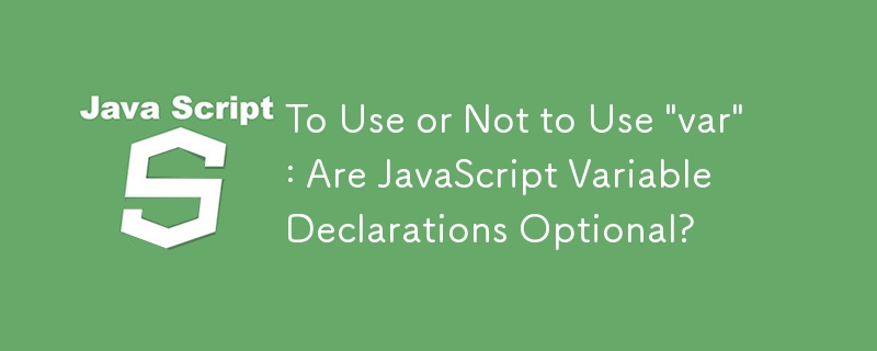 「var」を使用するかどうか: JavaScript の変数宣言はオプションですか?