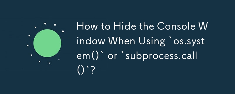 `os.system()` または `subprocess.call()` を使用するときにコンソール ウィンドウを非表示にする方法は?