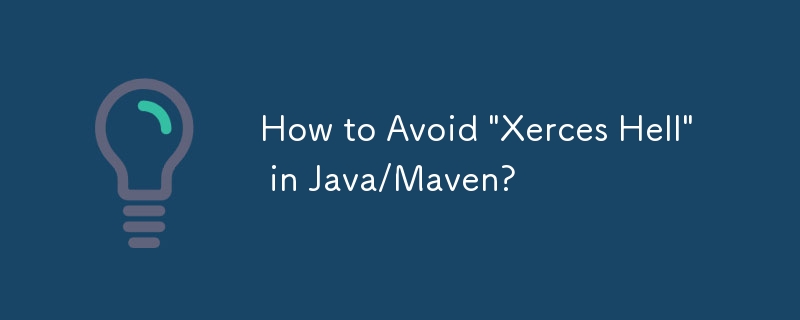 How to Avoid \'Xerces Hell\' in Java/Maven?