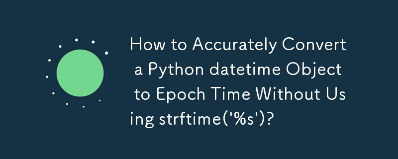 Bagaimana untuk Menukar Objek datetime Python dengan Tepat ke Masa Epoch Tanpa Menggunakan strftime(\'%s\')?