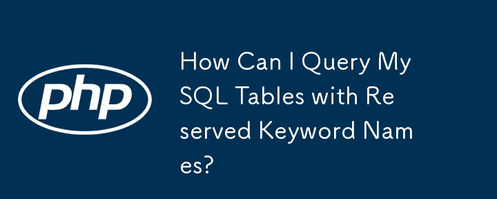 How Can I Query MySQL Tables with Reserved Keyword Names?