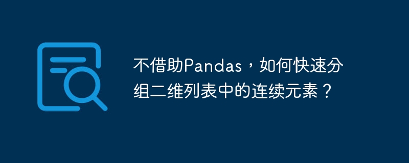 不借助Pandas，如何快速分组二维列表中的连续元素？ - 小浪资源网