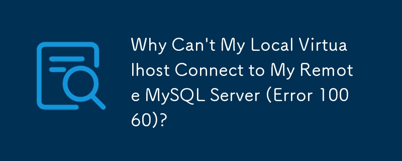 Warum kann mein lokaler Virtualhost keine Verbindung zu meinem Remote-MySQL-Server herstellen (Fehler 10060)?