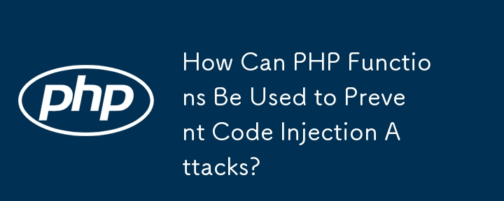 How Can PHP Functions Be Used to Prevent Code Injection Attacks?