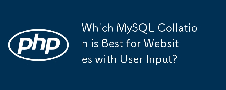 Which MySQL Collation is Best for Websites with User Input?