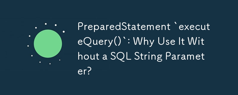 ReadyStatement `executeQuery()`：为什么在没有 SQL 字符串参数的情况下使用它？