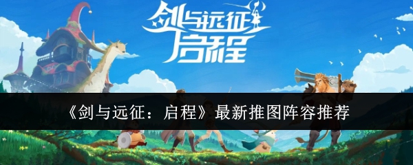 《剑与远征:启程》最新推图阵容推荐