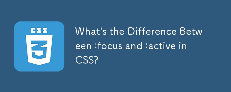 CSS 中 :focus 和 :active 有什麼不同？