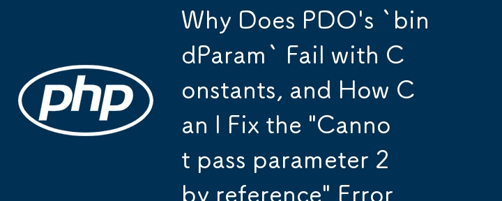 Why Does PDO\'s `bindParam` Fail with Constants, and How Can I Fix the \'Cannot pass parameter 2 by reference\' Error?