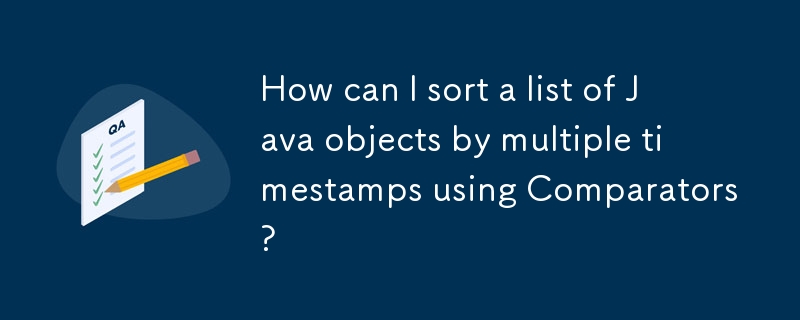 コンパレータを使用して Java オブジェクトのリストを複数のタイムスタンプで並べ替えるにはどうすればよいですか?