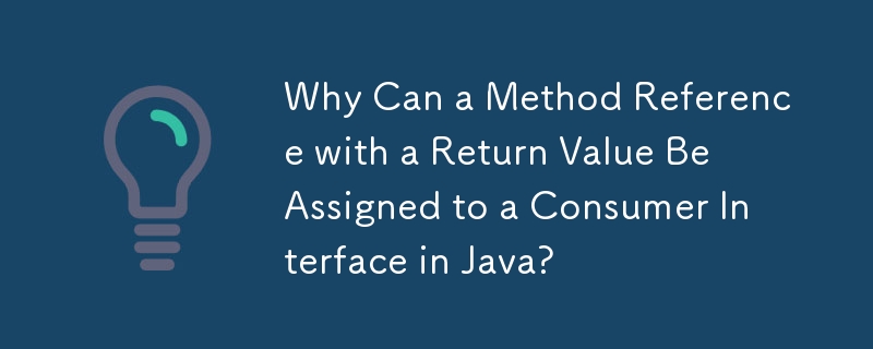 戻り値を持つメソッド参照を Java のコンシューマ インターフェイスに割り当てることができるのはなぜですか?