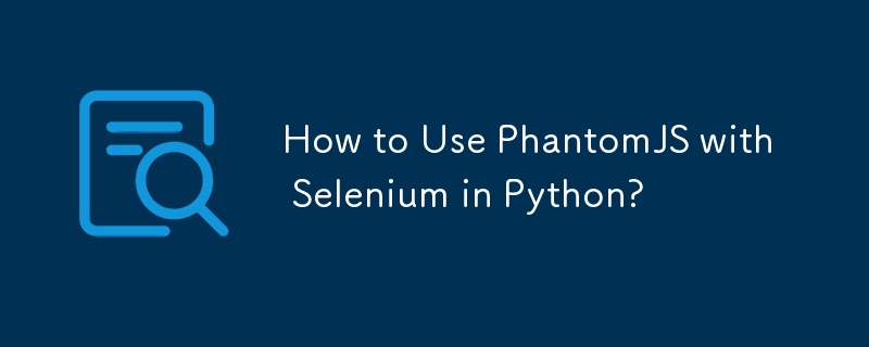 Python の Selenium で PhantomJS を使用する方法