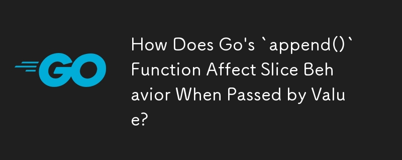 Comment la fonction `append()` de Go affecte-t-elle le comportement de la tranche lorsqu'elle est transmise par valeur ?