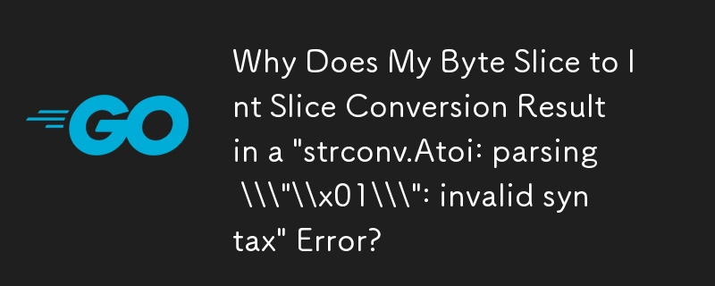 Why Does My Byte Slice to Int Slice Conversion Result in a 'strconv.Atoi: parsing \\\'\\x01\\\': invalid syntax' Error?