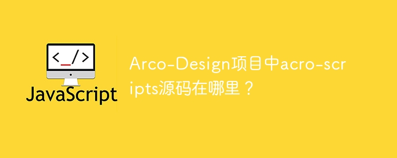 Arco-Design项目中acro-scripts源码在哪里？ - 小浪资源网