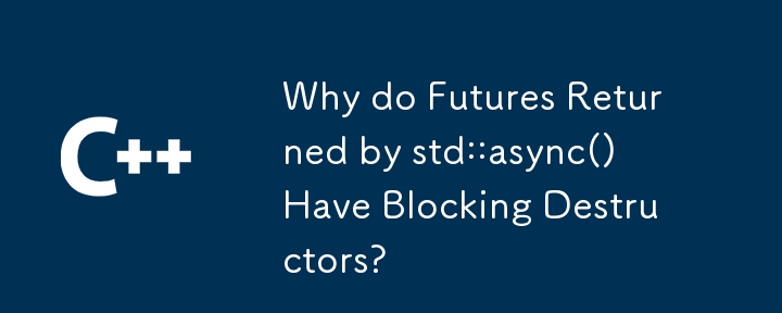 Why do Futures Returned by std::async() Have Blocking Destructors?