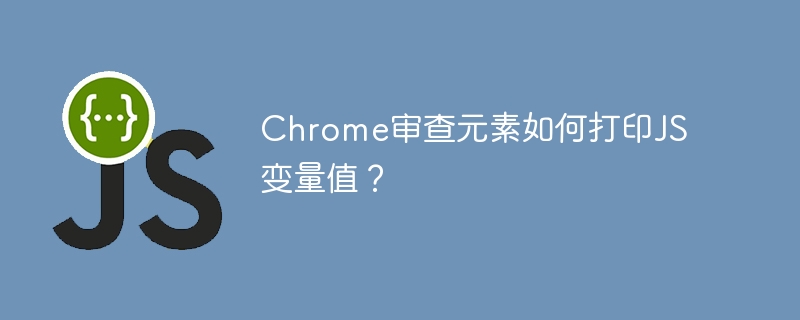 Chrome审查元素如何打印JS变量值？ - 小浪资源网