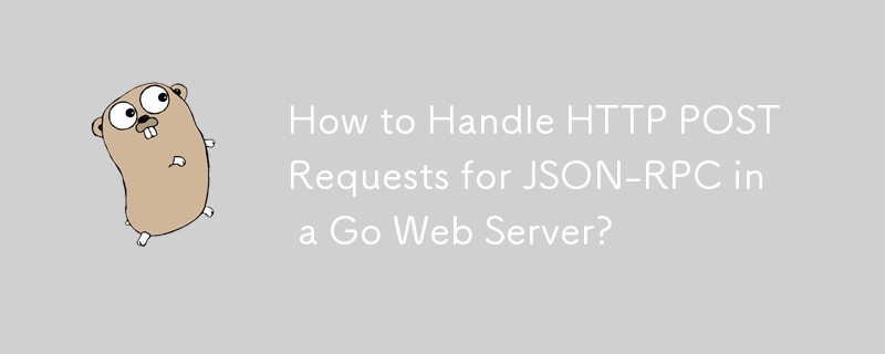 How to Handle HTTP POST Requests for JSON-RPC in a Go Web Server?