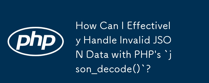 How Can I Effectively Handle Invalid JSON Data with PHP\'s `json_decode()`?