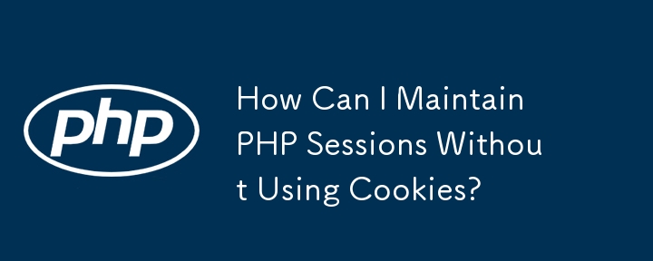 How Can I Maintain PHP Sessions Without Using Cookies?