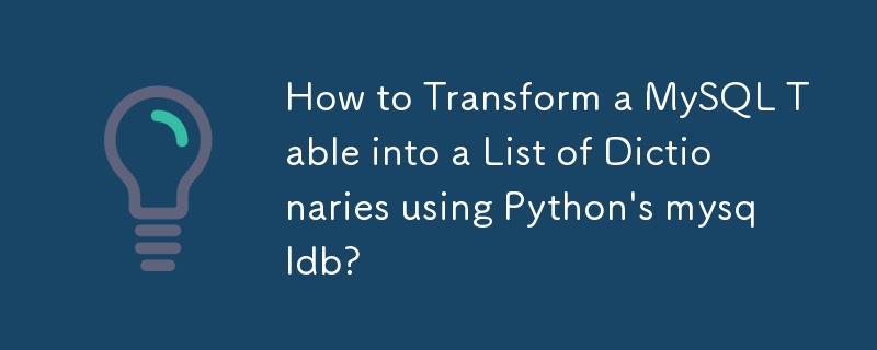 Bagaimana untuk Mengubah Jadual MySQL menjadi Senarai Kamus menggunakan mysqldb Python?